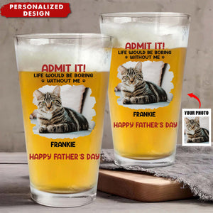 Custom Photo Life Would Be Boring Without Me - Dog & Cat Personalized Beer Glass